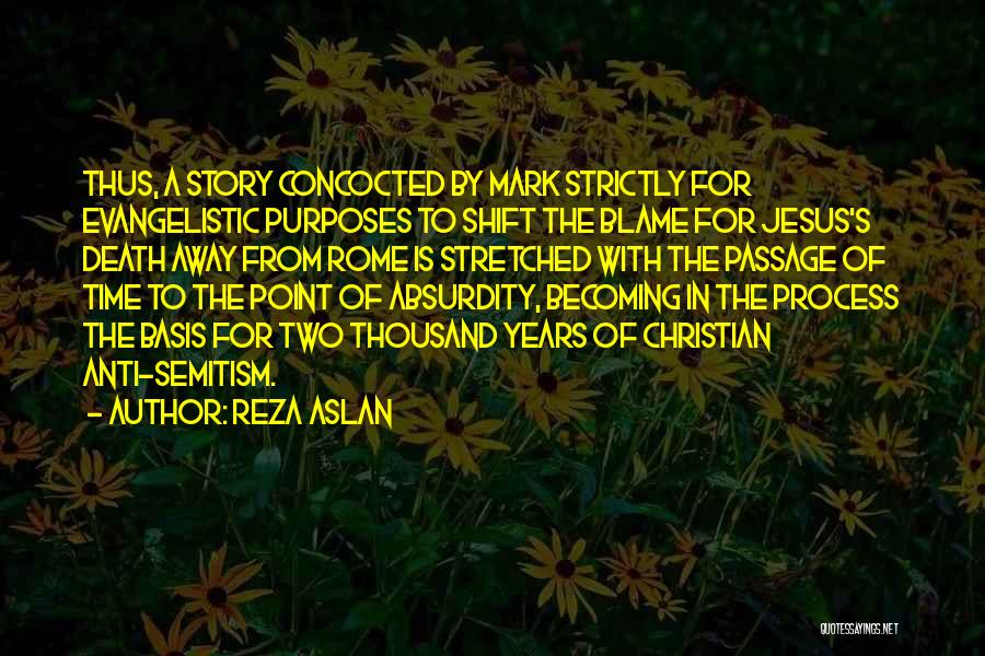 Reza Aslan Quotes: Thus, A Story Concocted By Mark Strictly For Evangelistic Purposes To Shift The Blame For Jesus's Death Away From Rome