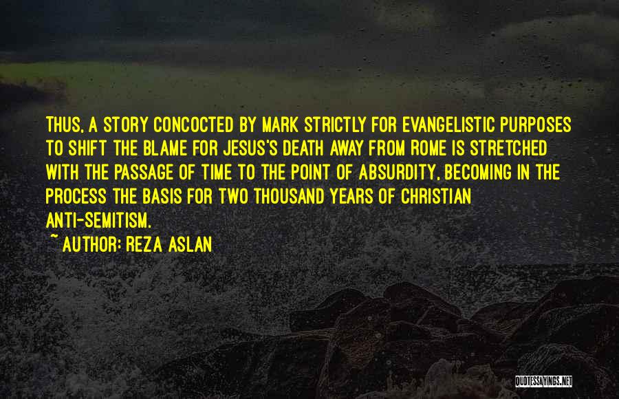 Reza Aslan Quotes: Thus, A Story Concocted By Mark Strictly For Evangelistic Purposes To Shift The Blame For Jesus's Death Away From Rome