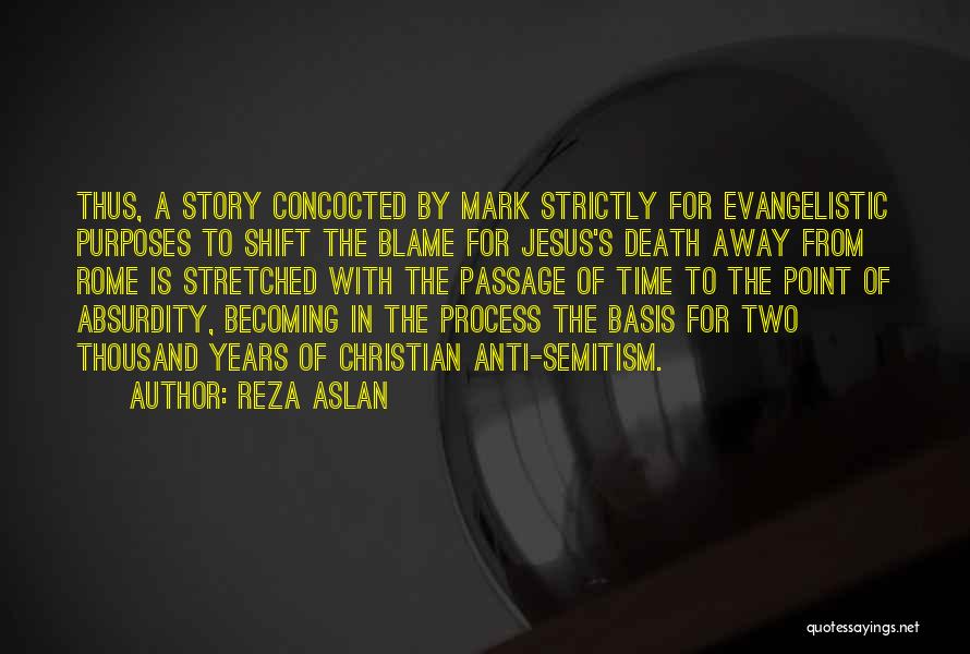 Reza Aslan Quotes: Thus, A Story Concocted By Mark Strictly For Evangelistic Purposes To Shift The Blame For Jesus's Death Away From Rome