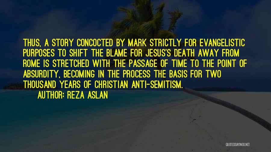 Reza Aslan Quotes: Thus, A Story Concocted By Mark Strictly For Evangelistic Purposes To Shift The Blame For Jesus's Death Away From Rome