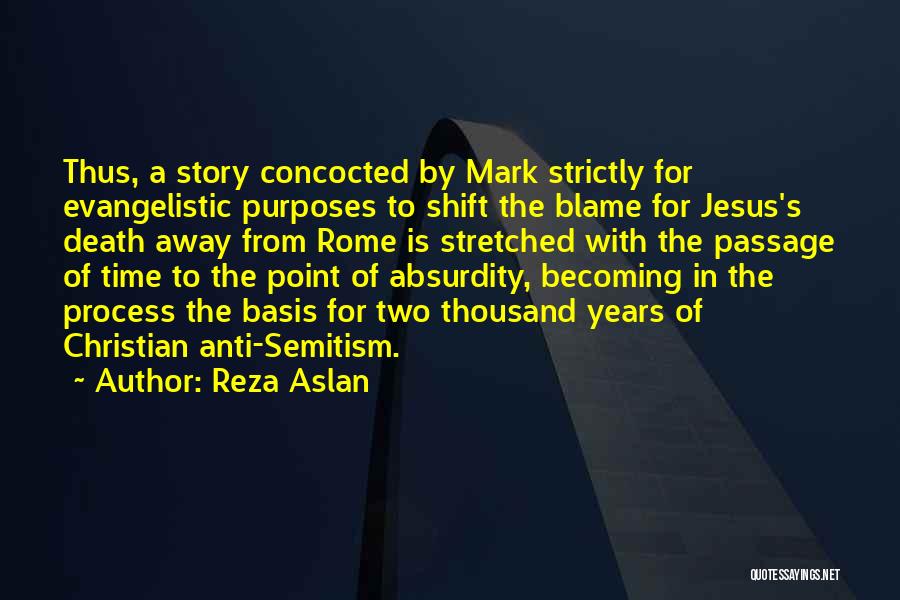 Reza Aslan Quotes: Thus, A Story Concocted By Mark Strictly For Evangelistic Purposes To Shift The Blame For Jesus's Death Away From Rome