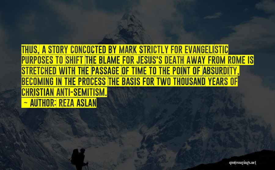 Reza Aslan Quotes: Thus, A Story Concocted By Mark Strictly For Evangelistic Purposes To Shift The Blame For Jesus's Death Away From Rome