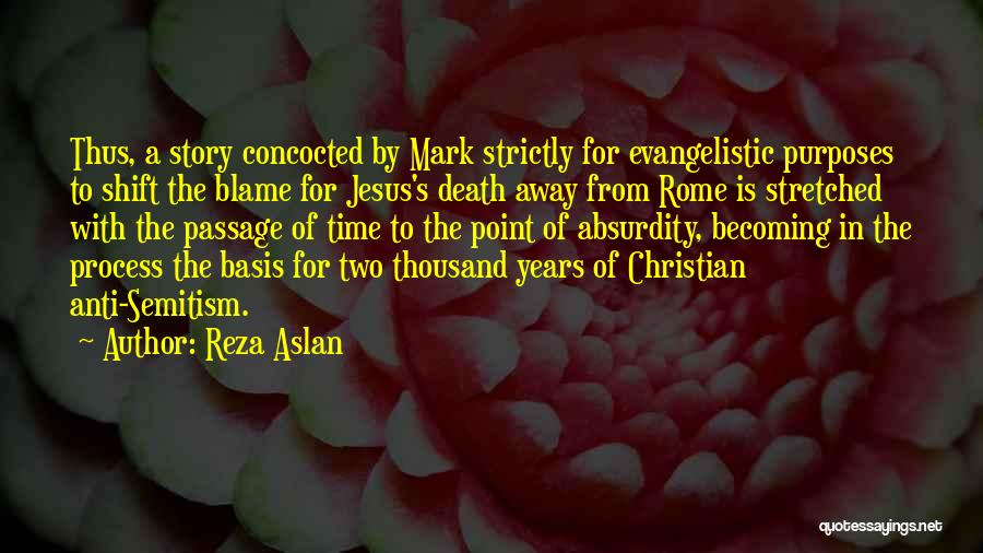 Reza Aslan Quotes: Thus, A Story Concocted By Mark Strictly For Evangelistic Purposes To Shift The Blame For Jesus's Death Away From Rome