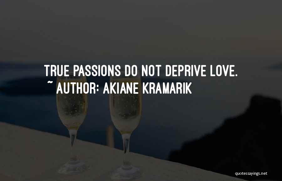Akiane Kramarik Quotes: True Passions Do Not Deprive Love.