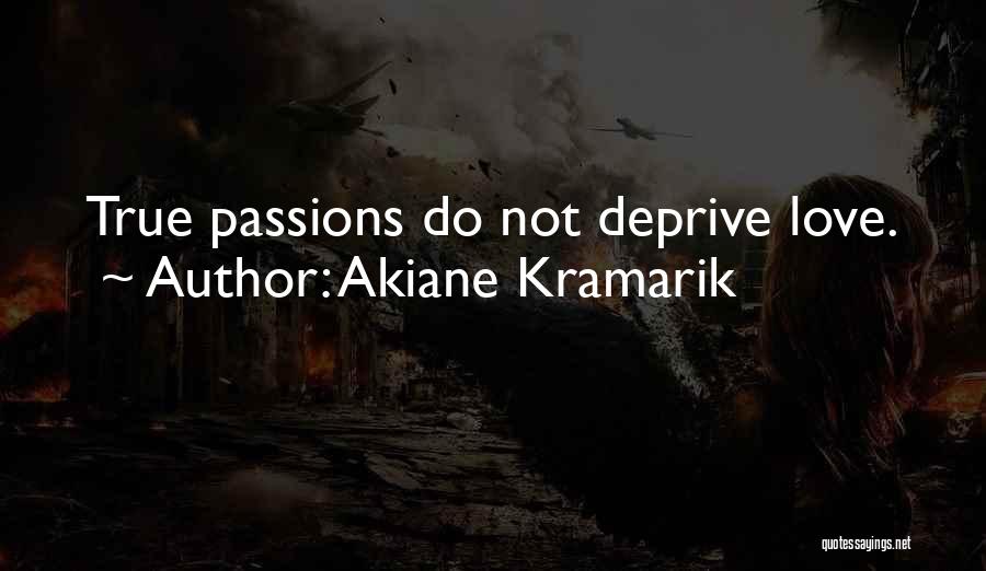 Akiane Kramarik Quotes: True Passions Do Not Deprive Love.