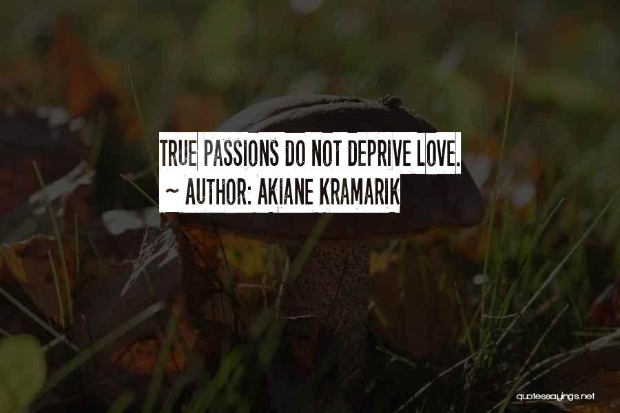 Akiane Kramarik Quotes: True Passions Do Not Deprive Love.