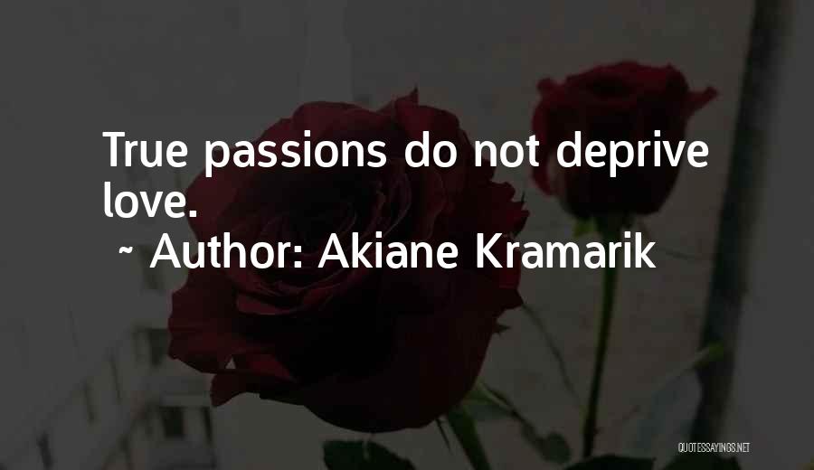 Akiane Kramarik Quotes: True Passions Do Not Deprive Love.