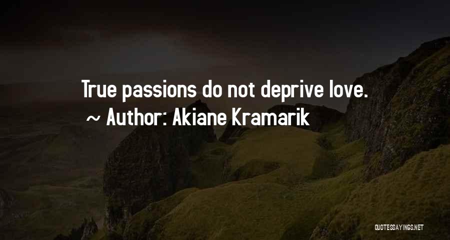 Akiane Kramarik Quotes: True Passions Do Not Deprive Love.