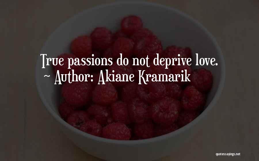 Akiane Kramarik Quotes: True Passions Do Not Deprive Love.