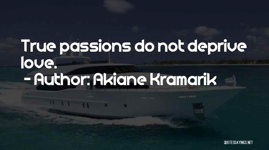 Akiane Kramarik Quotes: True Passions Do Not Deprive Love.