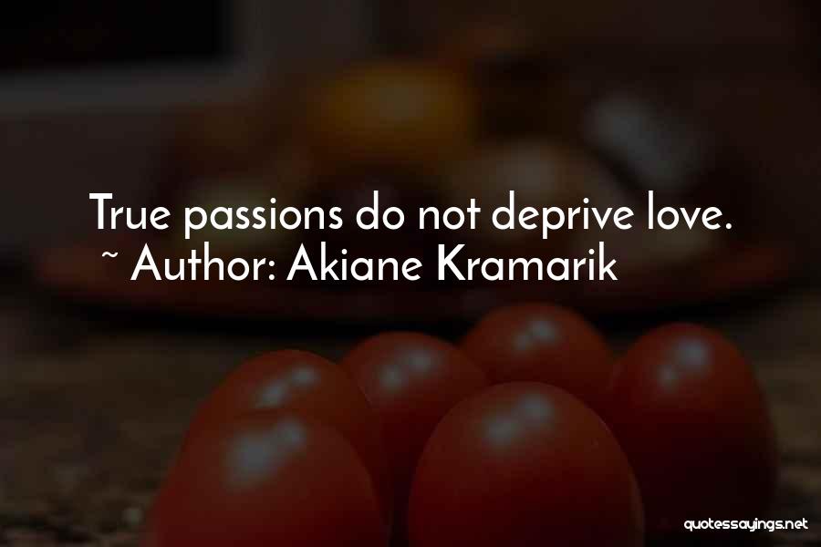 Akiane Kramarik Quotes: True Passions Do Not Deprive Love.