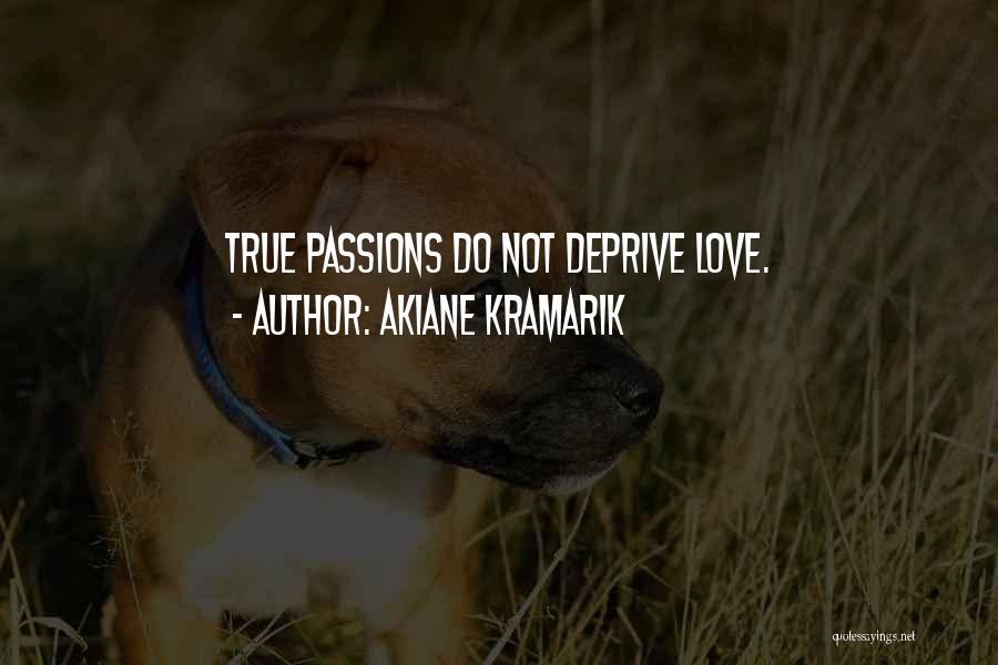 Akiane Kramarik Quotes: True Passions Do Not Deprive Love.
