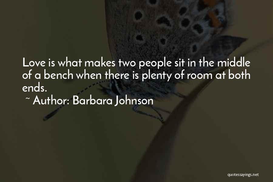 Barbara Johnson Quotes: Love Is What Makes Two People Sit In The Middle Of A Bench When There Is Plenty Of Room At