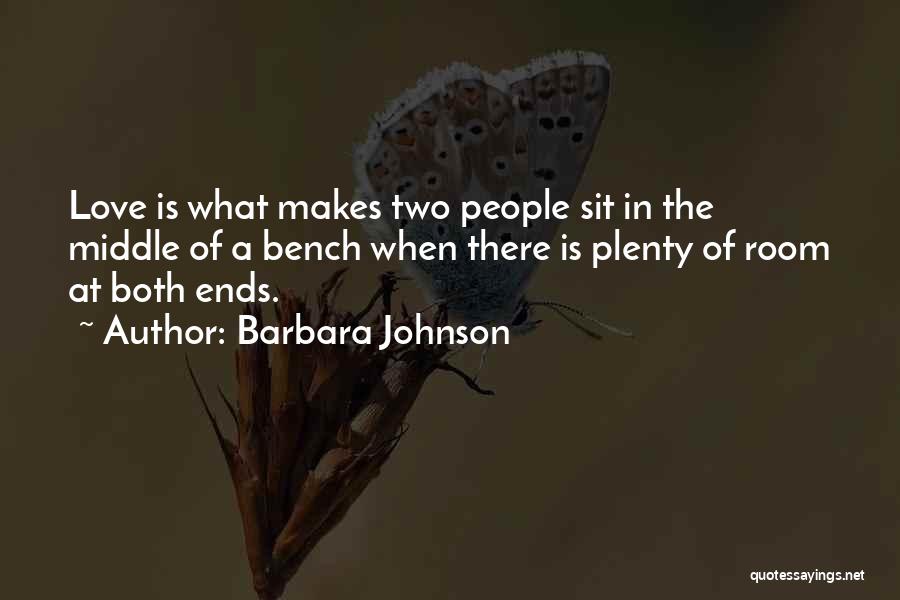 Barbara Johnson Quotes: Love Is What Makes Two People Sit In The Middle Of A Bench When There Is Plenty Of Room At