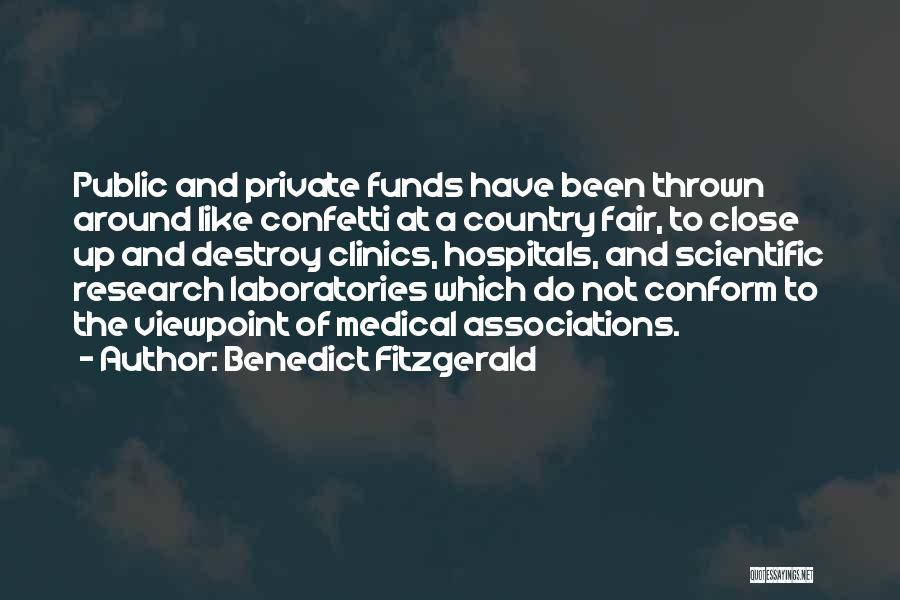 Benedict Fitzgerald Quotes: Public And Private Funds Have Been Thrown Around Like Confetti At A Country Fair, To Close Up And Destroy Clinics,