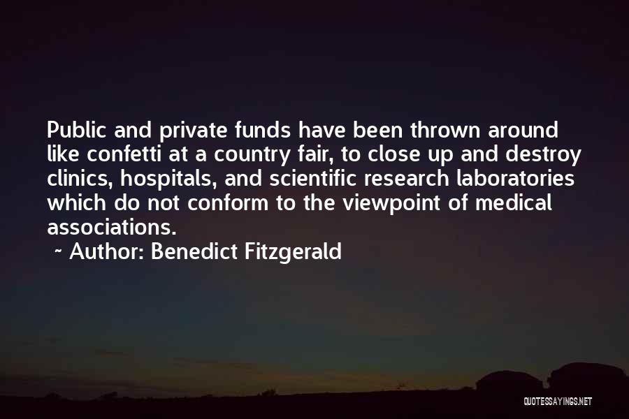 Benedict Fitzgerald Quotes: Public And Private Funds Have Been Thrown Around Like Confetti At A Country Fair, To Close Up And Destroy Clinics,