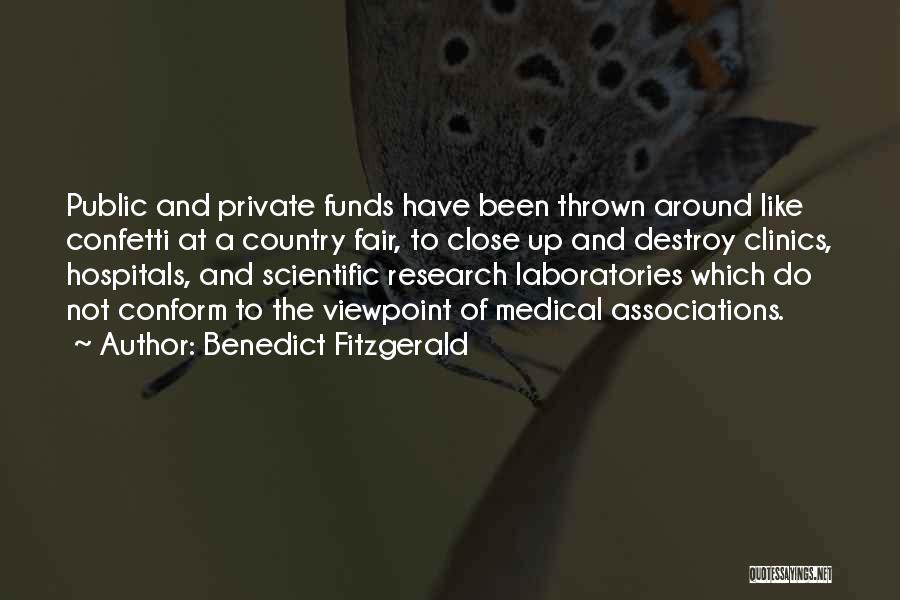Benedict Fitzgerald Quotes: Public And Private Funds Have Been Thrown Around Like Confetti At A Country Fair, To Close Up And Destroy Clinics,