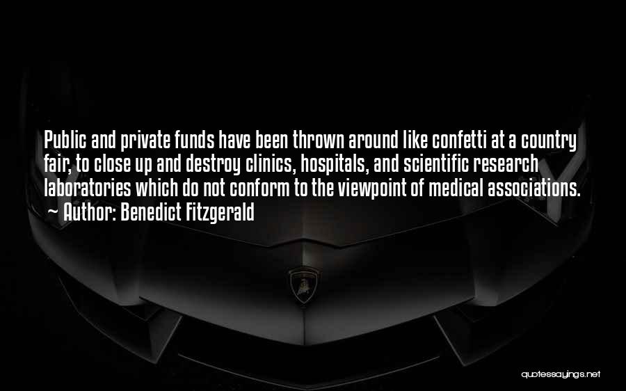 Benedict Fitzgerald Quotes: Public And Private Funds Have Been Thrown Around Like Confetti At A Country Fair, To Close Up And Destroy Clinics,