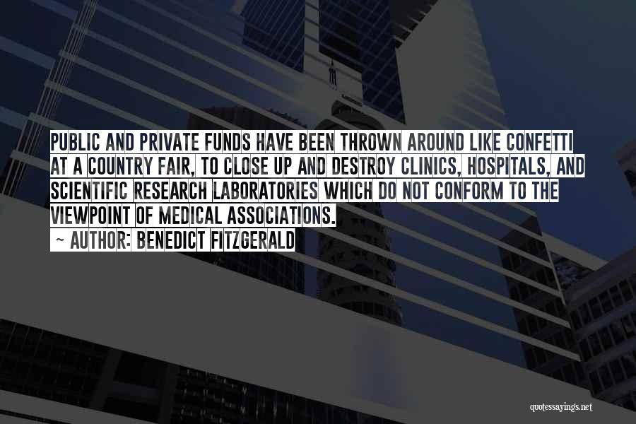Benedict Fitzgerald Quotes: Public And Private Funds Have Been Thrown Around Like Confetti At A Country Fair, To Close Up And Destroy Clinics,