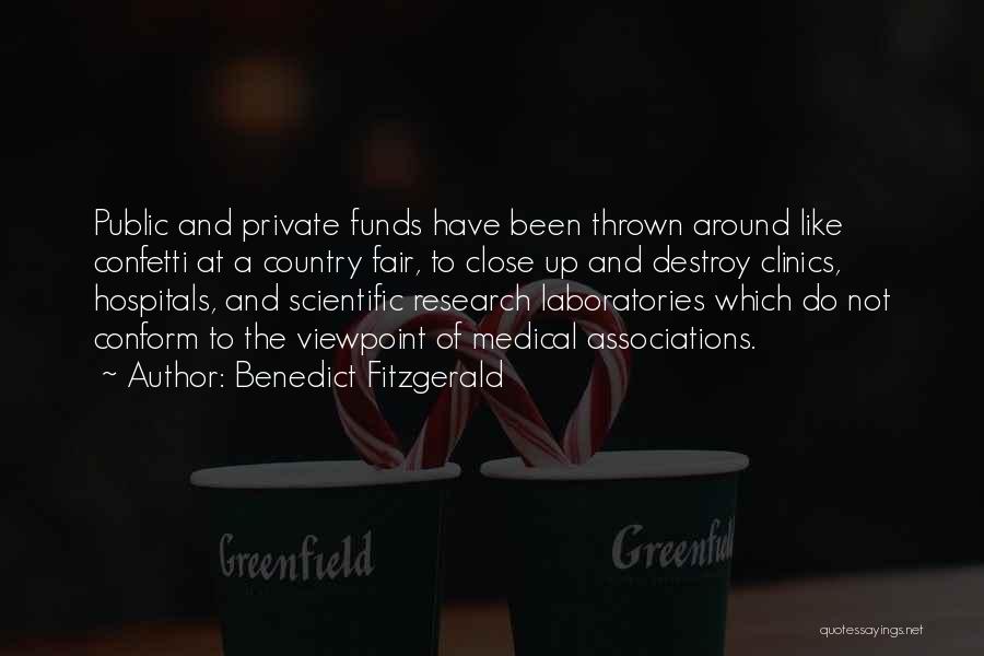 Benedict Fitzgerald Quotes: Public And Private Funds Have Been Thrown Around Like Confetti At A Country Fair, To Close Up And Destroy Clinics,