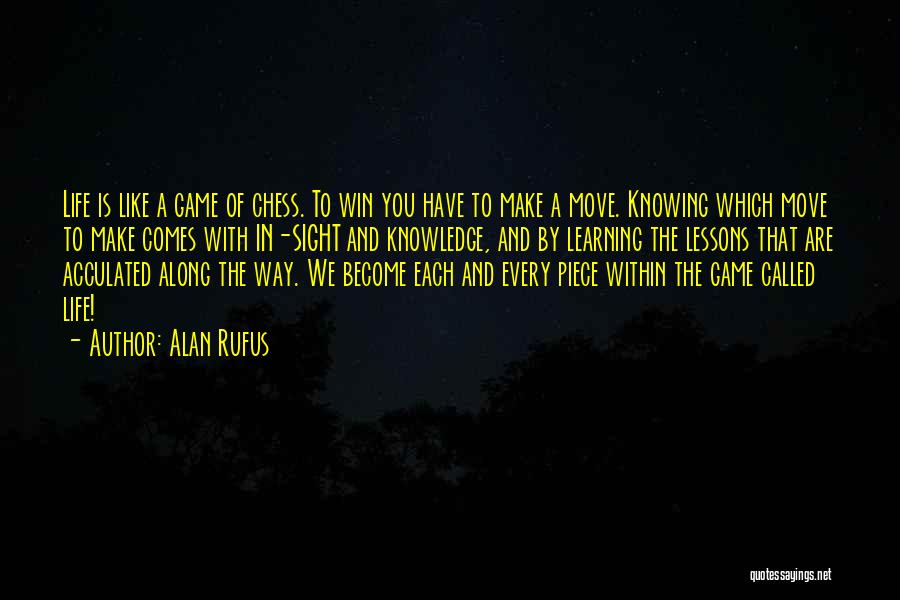 Alan Rufus Quotes: Life Is Like A Game Of Chess. To Win You Have To Make A Move. Knowing Which Move To Make