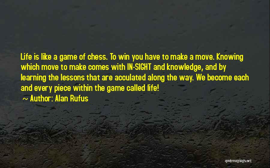 Alan Rufus Quotes: Life Is Like A Game Of Chess. To Win You Have To Make A Move. Knowing Which Move To Make