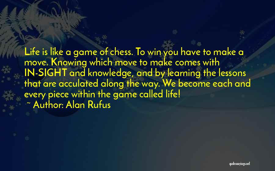 Alan Rufus Quotes: Life Is Like A Game Of Chess. To Win You Have To Make A Move. Knowing Which Move To Make