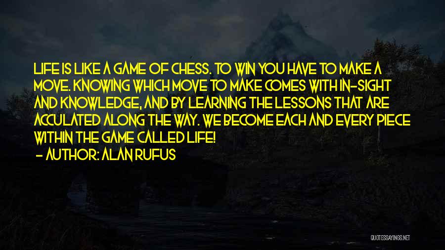 Alan Rufus Quotes: Life Is Like A Game Of Chess. To Win You Have To Make A Move. Knowing Which Move To Make