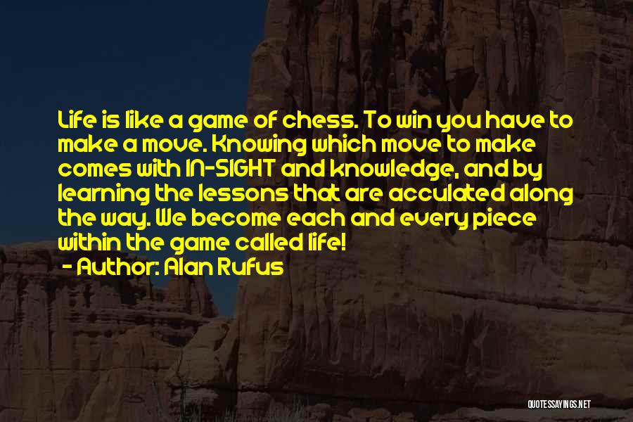 Alan Rufus Quotes: Life Is Like A Game Of Chess. To Win You Have To Make A Move. Knowing Which Move To Make