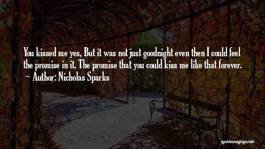 Nicholas Sparks Quotes: You Kissed Me Yes, But It Was Not Just Goodnight Even Then I Could Feel The Promise In It. The