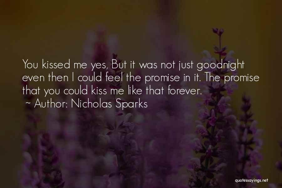 Nicholas Sparks Quotes: You Kissed Me Yes, But It Was Not Just Goodnight Even Then I Could Feel The Promise In It. The