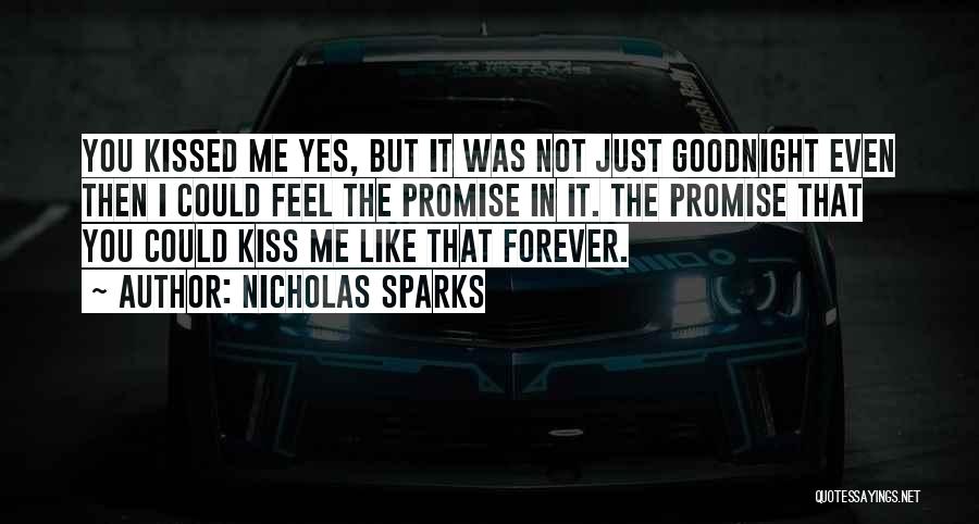 Nicholas Sparks Quotes: You Kissed Me Yes, But It Was Not Just Goodnight Even Then I Could Feel The Promise In It. The