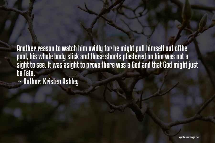Kristen Ashley Quotes: Another Reason To Watch Him Avidly For He Might Pull Himself Out Ofthe Pool, His Whole Body Slick And Those