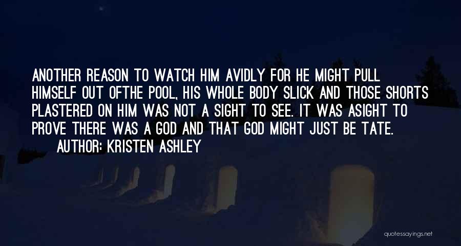 Kristen Ashley Quotes: Another Reason To Watch Him Avidly For He Might Pull Himself Out Ofthe Pool, His Whole Body Slick And Those