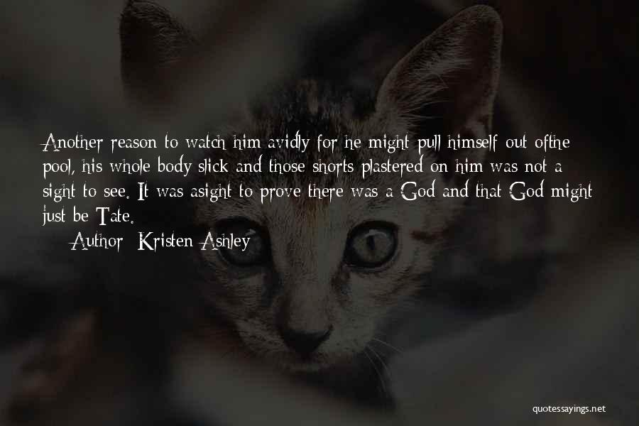 Kristen Ashley Quotes: Another Reason To Watch Him Avidly For He Might Pull Himself Out Ofthe Pool, His Whole Body Slick And Those