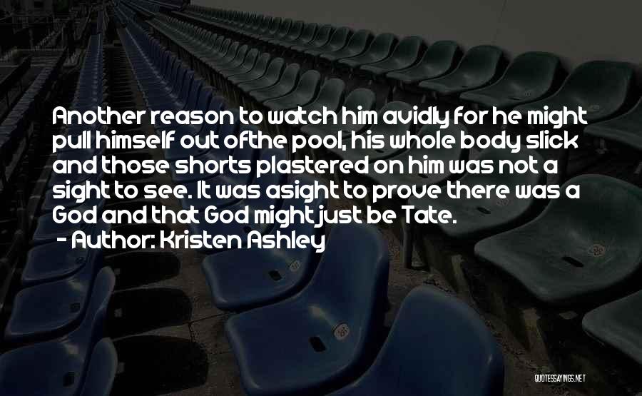 Kristen Ashley Quotes: Another Reason To Watch Him Avidly For He Might Pull Himself Out Ofthe Pool, His Whole Body Slick And Those