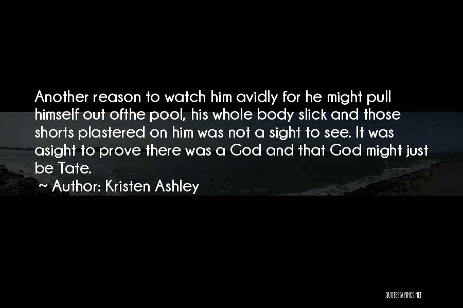 Kristen Ashley Quotes: Another Reason To Watch Him Avidly For He Might Pull Himself Out Ofthe Pool, His Whole Body Slick And Those