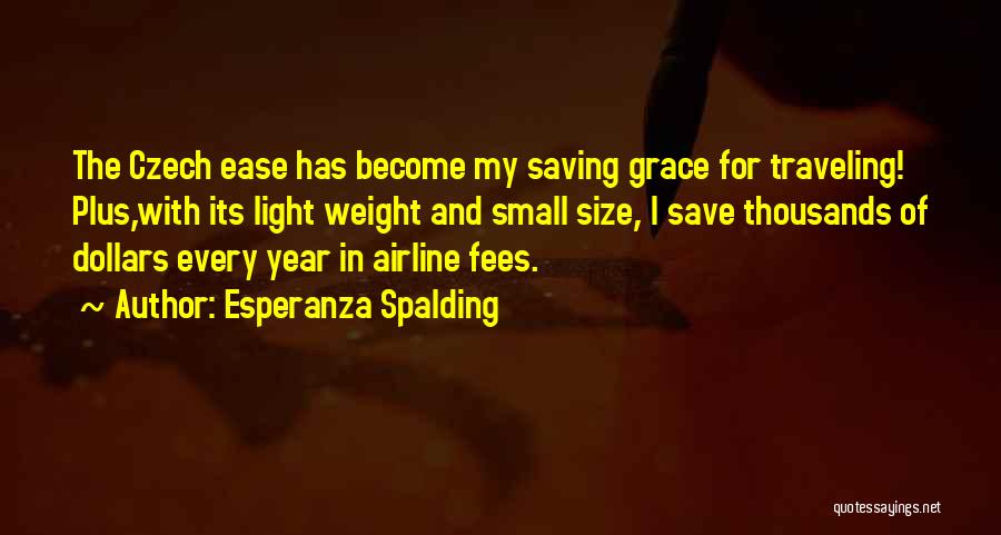 Esperanza Spalding Quotes: The Czech Ease Has Become My Saving Grace For Traveling! Plus,with Its Light Weight And Small Size, I Save Thousands