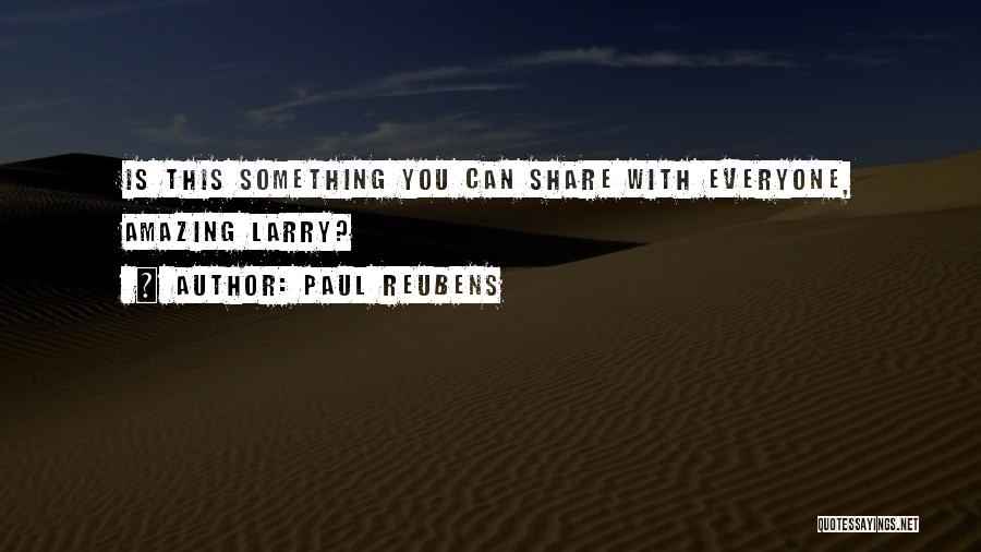 Paul Reubens Quotes: Is This Something You Can Share With Everyone, Amazing Larry?