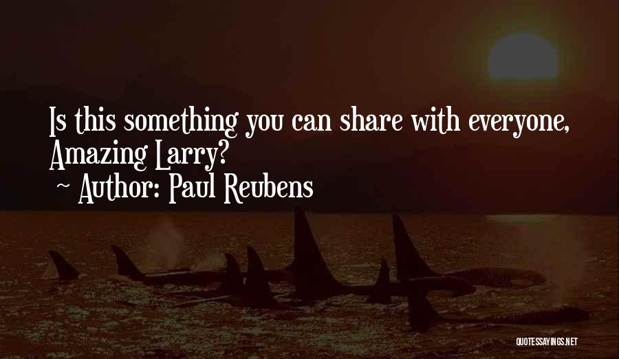 Paul Reubens Quotes: Is This Something You Can Share With Everyone, Amazing Larry?