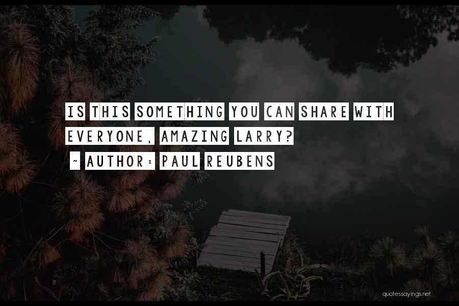 Paul Reubens Quotes: Is This Something You Can Share With Everyone, Amazing Larry?