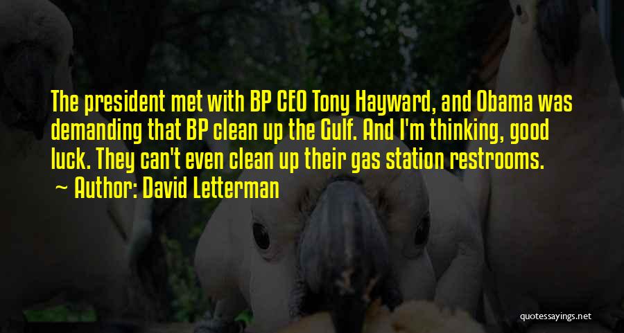 David Letterman Quotes: The President Met With Bp Ceo Tony Hayward, And Obama Was Demanding That Bp Clean Up The Gulf. And I'm