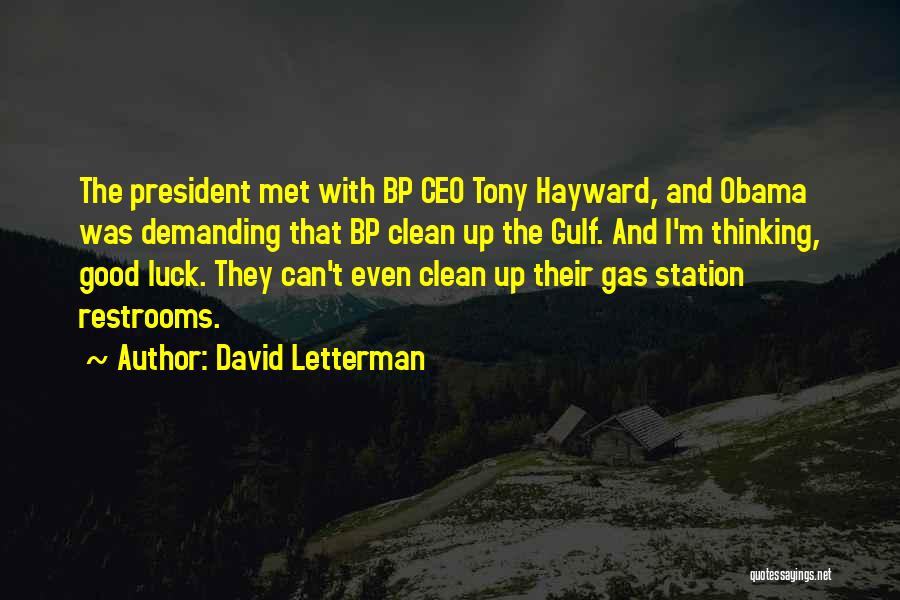 David Letterman Quotes: The President Met With Bp Ceo Tony Hayward, And Obama Was Demanding That Bp Clean Up The Gulf. And I'm