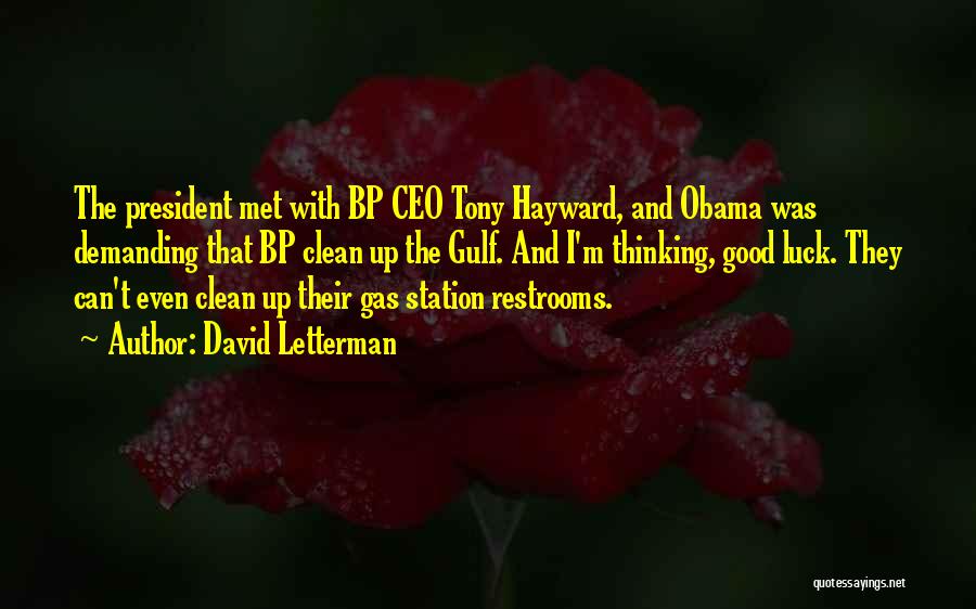 David Letterman Quotes: The President Met With Bp Ceo Tony Hayward, And Obama Was Demanding That Bp Clean Up The Gulf. And I'm