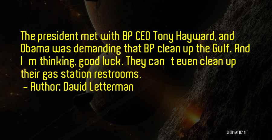 David Letterman Quotes: The President Met With Bp Ceo Tony Hayward, And Obama Was Demanding That Bp Clean Up The Gulf. And I'm