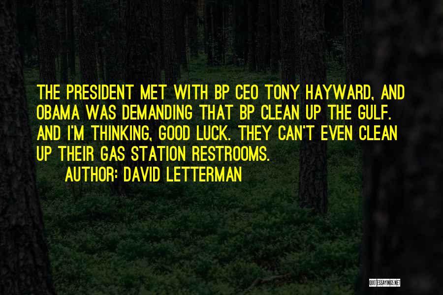 David Letterman Quotes: The President Met With Bp Ceo Tony Hayward, And Obama Was Demanding That Bp Clean Up The Gulf. And I'm