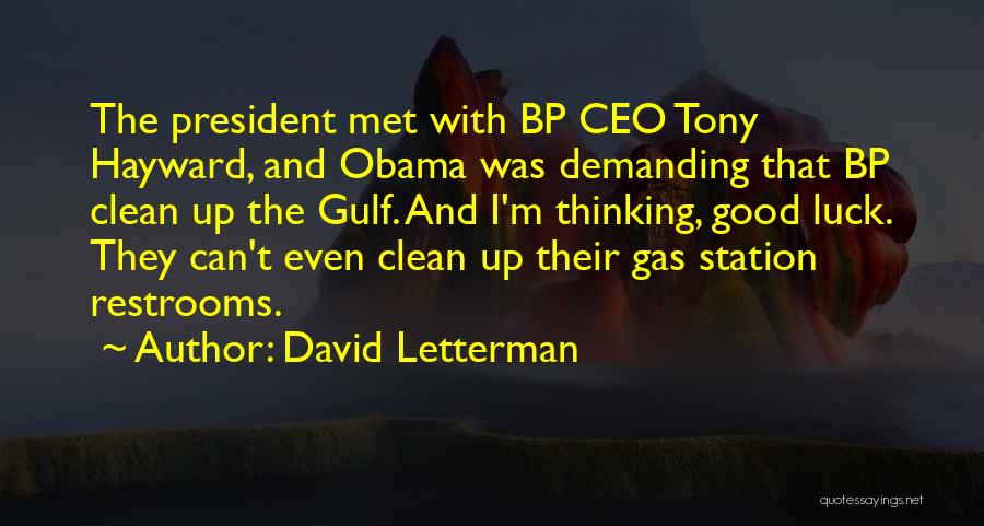 David Letterman Quotes: The President Met With Bp Ceo Tony Hayward, And Obama Was Demanding That Bp Clean Up The Gulf. And I'm