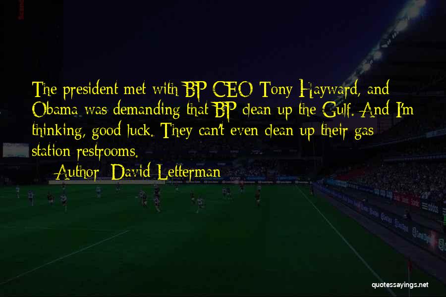 David Letterman Quotes: The President Met With Bp Ceo Tony Hayward, And Obama Was Demanding That Bp Clean Up The Gulf. And I'm