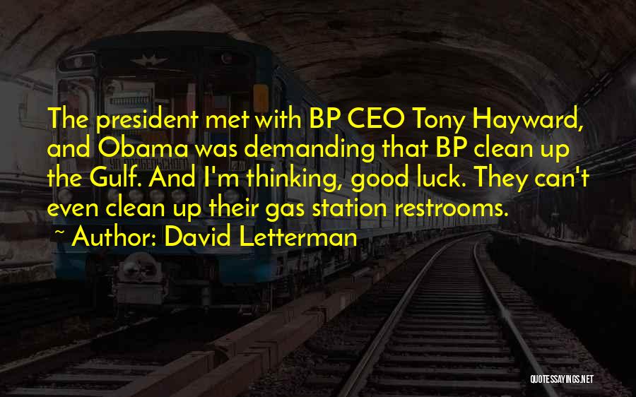 David Letterman Quotes: The President Met With Bp Ceo Tony Hayward, And Obama Was Demanding That Bp Clean Up The Gulf. And I'm