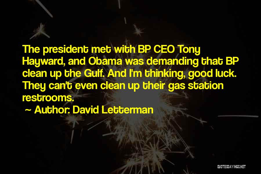 David Letterman Quotes: The President Met With Bp Ceo Tony Hayward, And Obama Was Demanding That Bp Clean Up The Gulf. And I'm